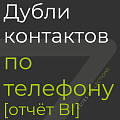 Дубли контактов по телефону [отчёт BI]